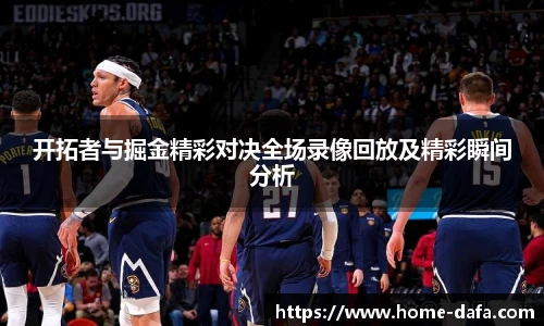 开拓者与掘金精彩对决全场录像回放及精彩瞬间分析