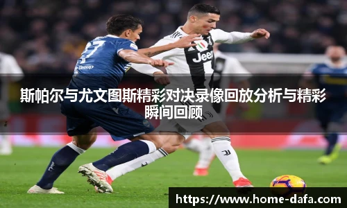 斯帕尔与尤文图斯精彩对决录像回放分析与精彩瞬间回顾